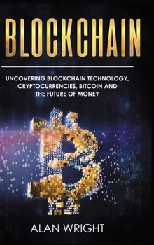 Hardcover Blockchain - Hardcover Version: Uncovering Blockchain Technology, Cryptocurrencies, Bitcoin and the Future of Money: Blockchain and Cryptocurrency Exp Book
