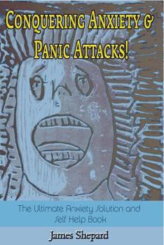 Paperback Conquering Anxiety And Panic Attacks!: The Ultimate Anxiety Solution and Self Help Book