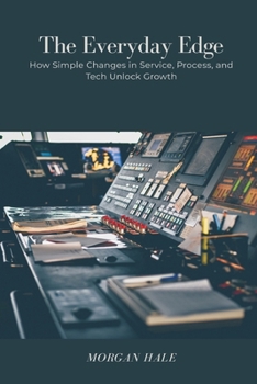Paperback The Everyday Edge: How Simple Changes in Service, Process, and Tech Unlock Growth Book