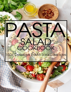 Paperback Pasta Salad Cookbook: 150+ Delicious Pasta Salad Recipes Book