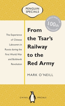 Paperback From the Tsar's Railway to the Red Army: The Experience of Chinese Labourers in Russia During the First World War and Bolshevik Revolution Book