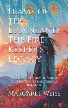 Paperback Flame of the Dawnland: The Fire Keeper's Legacy: Abenaki Journey of Spirit, Sacrifice, and the Eternal Balance Book