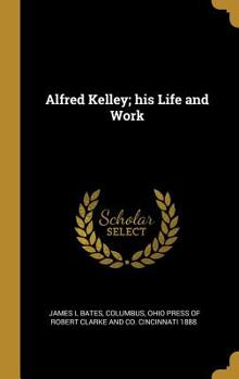 Hardcover Alfred Kelley; his Life and Work Book