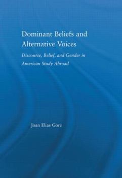 Dominant Beliefs and Alternative Voices: Discourse, Belief, and Gender in American Study Abroad (Studies in Higher Education)