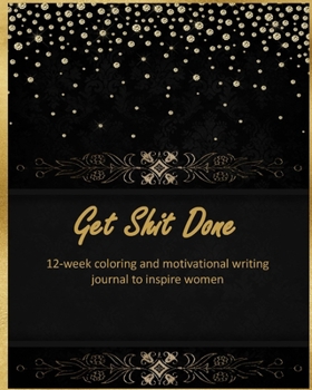 Paperback Get Shit Done: 12-week coloring and motivational writing journal to inspire women: Diary, lined notebook for women to write in with q Book