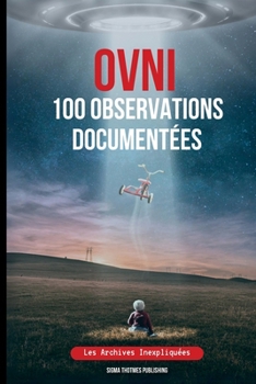 OVNI 100 Observations Documentées: Les Archives Inexpliquées (French Edition)