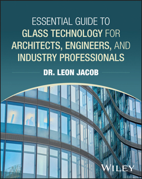 Hardcover Essential Guide to Glass Technology for Architecture, Engineering, and Construction Professionals Book