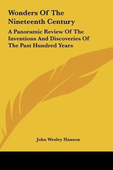 Hardcover Wonders Of The Nineteenth Century: A Panoramic Review Of The Inventions And Discoveries Of The Past Hundred Years Book