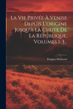 Paperback La Vie Privée À Venise Depuis L'origine Jusqu'à La Chute De La République, Volumes 1-3... [French] Book