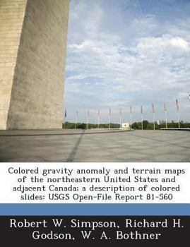 Paperback Colored Gravity Anomaly and Terrain Maps of the Northeastern United States and Adjacent Canada; A Description of Colored Slides: Usgs Open-File Report Book