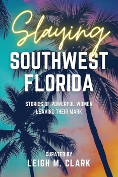 Paperback Slaying Southwest Florida: Stories of Powerful Women Leaving their Mark Book