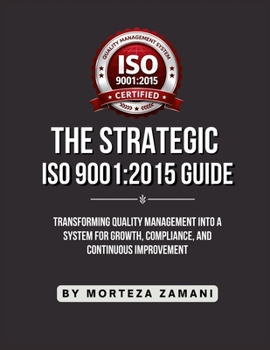 Paperback The Strategic ISO 9001: 2015 Guide: Transforming Quality Management into a System for Growth, Compliance, and Continuous Improvement Book