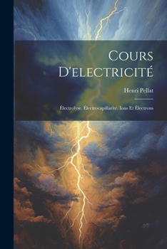 Paperback Cours D'electricité: Électrolyse. Électrocapillarité. Ions Et Électrons [French] Book