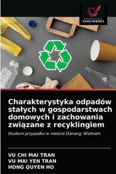 Charakterystyka odpadów stałych w gospodarstwach domowych i zachowania związane z recyklingiem: Studium przypadku w mieście Danang, Wietnam