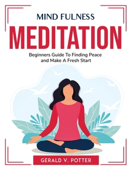 Paperback Mind Fulness Meditation: Beginners Guide To Finding Peace and Make A Fresh Start Book