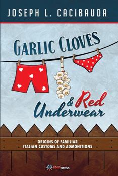 Paperback Garlic Cloves and Red Underwear: Origins of Familiar Italian Customs and Admonitions Book