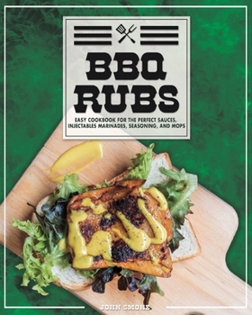 Paperback BBQ Rubs: Easy Cookbook For The Perfect Sauces, Injectables Marinades, Seasoning, And Mops. Book