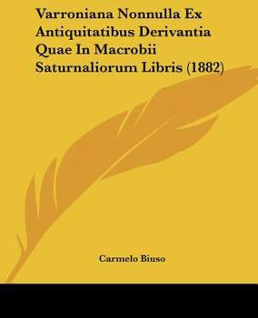 Paperback Varroniana Nonnulla Ex Antiquitatibus Derivantia Quae In Macrobii Saturnaliorum Libris (1882) Book