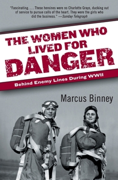 The Women Who Lived for Danger: The Agents of the Special Operations Executive