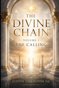 The Divine Chain®: Volume I: The Calling (THE DIVINE CHAIN®: Welcome to Web4 - A Research Program on Theology, Wisdom, Technology, Governance, and Human Flourishing)