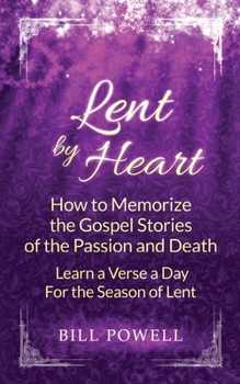 Paperback Lent by Heart: How to Memorize the Gospel Stories of the Passion and Death: Learn a Verse a Day for the Season of Lent Book