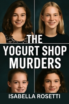 Paperback The Yogurt Shop Murders: Unraveling the Untold Truth Behind the Yogurt Shop Murders and the Families Who Refused to Let it Fade Book