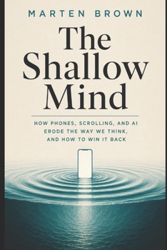 Paperback The Shallow Mind: How phones, scrolling, and AI erode the way we think, and how to win it back Book