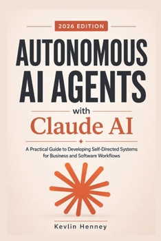 Paperback Autonomous AI Agents with Claude AI: A Practical Guide to Developing Self-Directed Systems for Business and Software Workflows Book