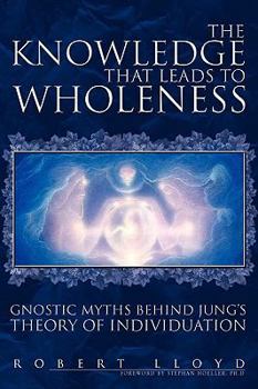 Paperback The Knowledge That Leads to Wholeness: Gnostic Myths Behind Jung's Theory of Individuation Book