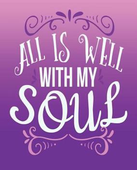 All Is Well With My Soul: Inspirational Christian Motivational Notebook 7.5 x 9.25 inches 100 Pages College Ruled Pink Purple All Is Well With M