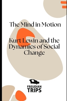 Paperback The Mind in Motion: Kurt Lewin and the Dynamics of Social Change Book