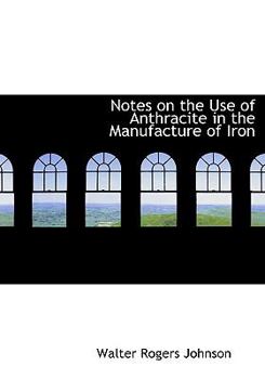 Paperback Notes on the Use of Anthracite in the Manufacture of Iron [Large Print] Book