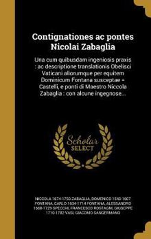 Hardcover Contignationes AC Pontes Nicolai Zabaglia: Una Cum Quibusdam Ingeniosis Praxis: AC Descriptione Translationis Obelisci Vaticani Aliorumque Per Equitem [Italian] Book