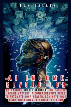 Paperback AI Income Revolution: Unleashing Google Gemini AI for Passive Income Mastery: A Comprehensive Guide to Automate Your Wealth, Dominate Your N Book