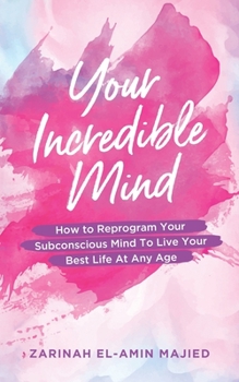 Paperback Your Incredible Mind: How to Reprogram Your Subconscious Mind to Live Your Best Life At Any Age Book