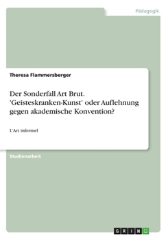Paperback Der Sonderfall Art Brut. 'Geisteskranken-Kunst' oder Auflehnung gegen akademische Konvention?: L'Art informel [German] Book