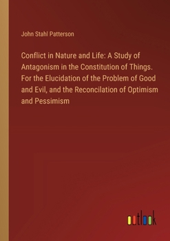 Paperback Conflict in Nature and Life: A Study of Antagonism in the Constitution of Things. For the Elucidation of the Problem of Good and Evil, and the Reco Book