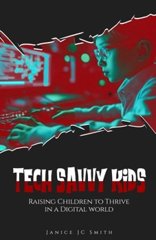 Tech-Savvy Kids: Raising Children to Thrive in a Digital World (Children and Technology)