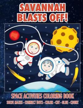 Paperback Savannah Blasts Off! Space Activities Coloring Book: Solve Mazes - Connect Dots - Color - Cut - Glue - Count Book