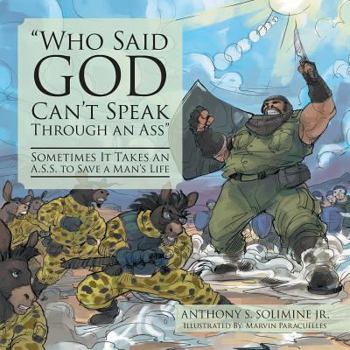 Paperback "Who Said God Can't Speak Through an Ass": Sometimes It Takes an A.S.S. to Save a Man's Life Book