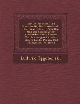 Paperback Ber Die Finanzen, Den Staatscredit, Die Staatsschuld, Die Finanziellen H Lfsquellen Und Das Steuersystem Sterreichs: Nebst Einigen Vergleichungen Zwis [German] Book