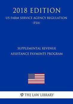 Paperback Supplemental Revenue Assistance Payments Program (US Farm Service Agency Regulation) (FSA) (2018 Edition) Book