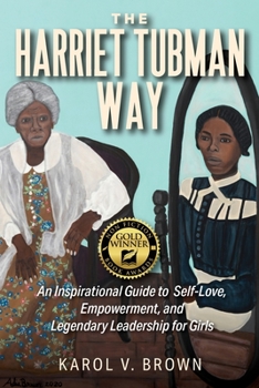 Paperback The Harriet Tubman Way: An Inspirational Guide to Self-Love, Empowerment, and Legendary Leadership for Girls Book