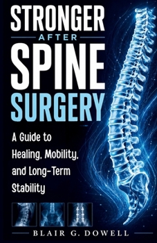 Paperback Stronger After Spine Surgery: A Guide to Healing, Mobility, and Long-Term Stability Book