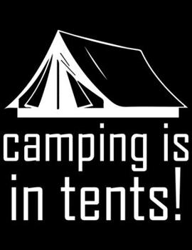 Camping is in tents: Camping Journal, 8.5” x 11” in 100 pages
