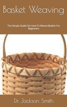 Paperback Basket Weaving: The Simple Guide On How To Weave Basket For Beginners Book