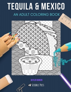 TEQUILA & MEXICO: AN ADULT COLORING BOOK: An Awesome Coloring Book For Adults