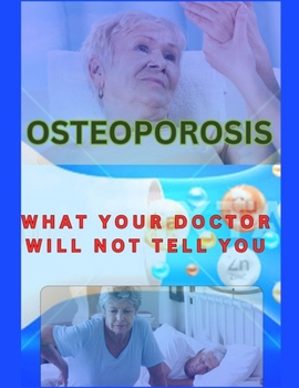 Osteoporosis: What Your Doctor Will Not Tell You (War against Osteoporosis)