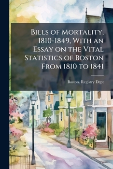 Bills of mortality, 1810-1849, with an essay on the vital statistics of Boston from 1810 to 1841