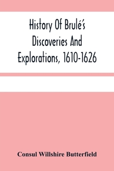 Paperback History Of Brulé'S Discoveries And Explorations, 1610-1626: Being A Narrative Of The Discovery, By Stephen Brulé Of Lakes Huron, Ontario And Superior; Book